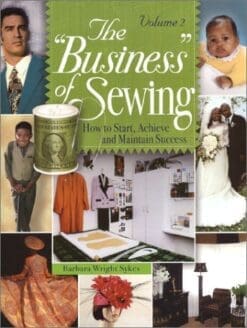 The "Business" of Sewing: How to Start, Achieve and Maintain Success, Volume 2