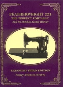 Featherweight 221 - The Perfect Portable: And Its Stitches Across History, Expanded Third Edition