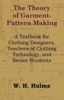 The Theory of Garment-Pattern Making - A Textbook for Clothing Designers, Teachers of Clothing Technology, and Senior Students