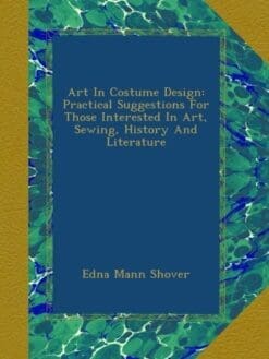 Art In Costume Design: Practical Suggestions For Those Interested In Art, Sewing, History And Literature